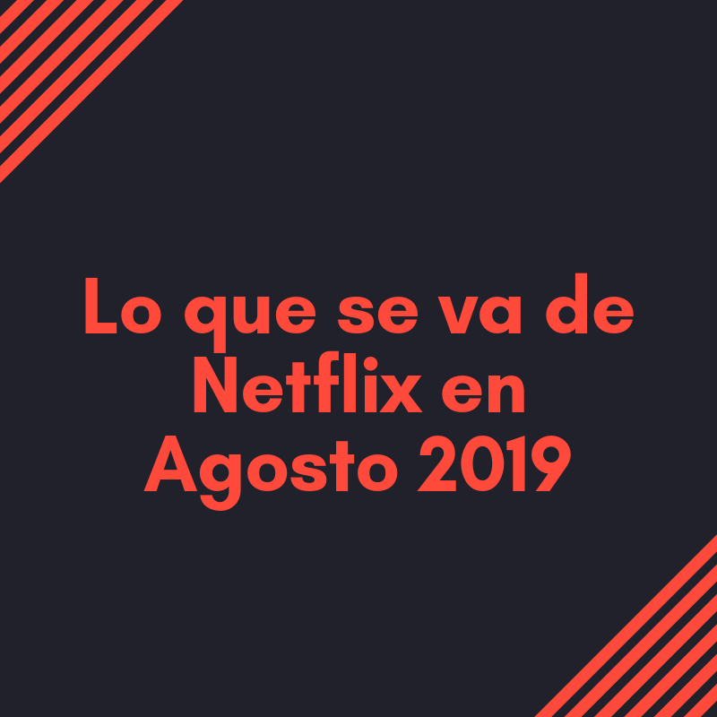 Lo que se va de Netflix en agosto de 2019