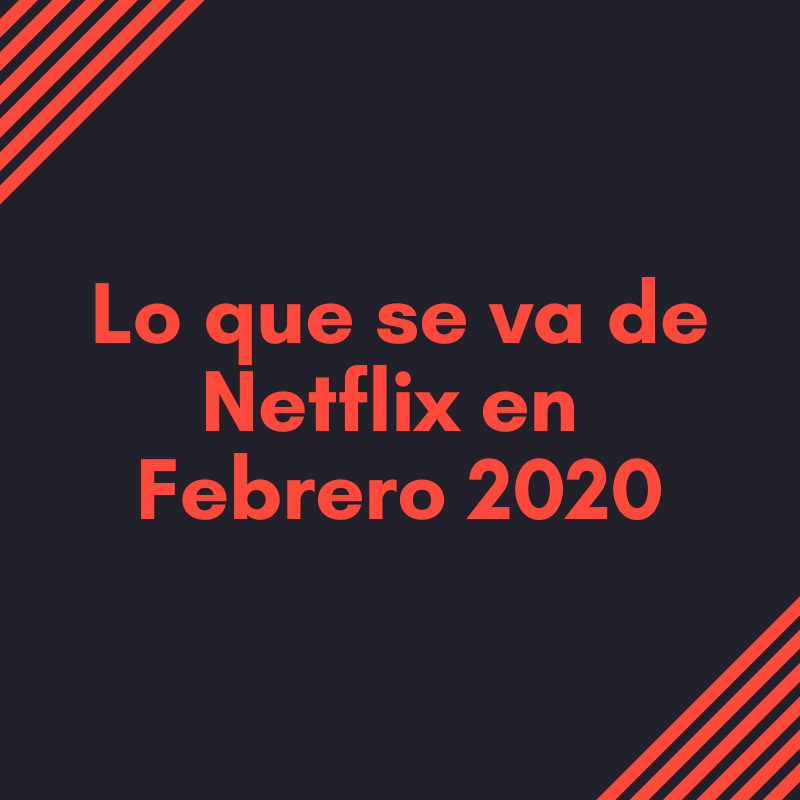 Lo que se va de Netflix en Febrero 2020