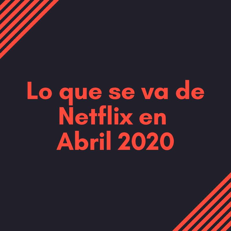 Títulos que abandonan Netflix en abril de 2020