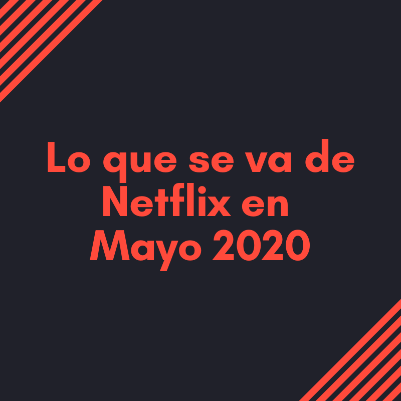 Lo que se va de Netflix en mayo de 2020